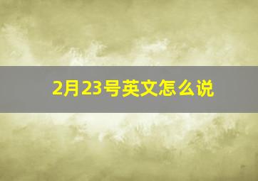 2月23号英文怎么说