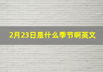 2月23日是什么季节啊英文