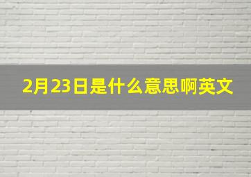 2月23日是什么意思啊英文