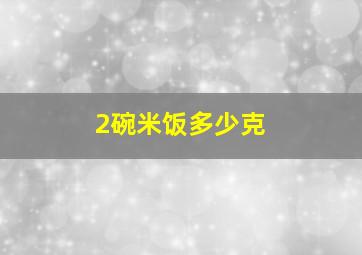 2碗米饭多少克