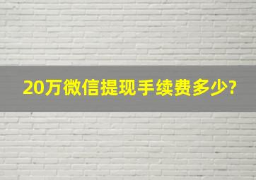 20万微信提现手续费多少?