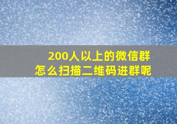 200人以上的微信群怎么扫描二维码进群呢