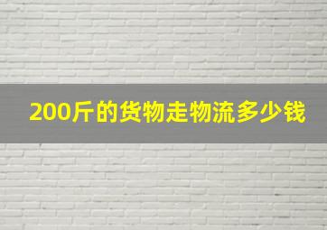 200斤的货物走物流多少钱