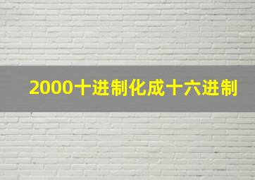 2000十进制化成十六进制