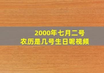 2000年七月二号农历是几号生日呢视频