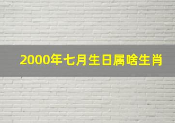 2000年七月生日属啥生肖