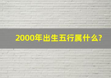 2000年出生五行属什么?