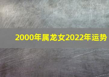 2000年属龙女2022年运势