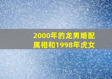 2000年的龙男婚配属相和1998年虎女