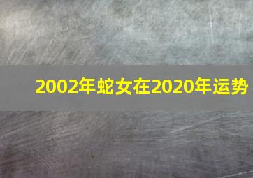 2002年蛇女在2020年运势