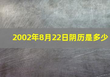 2002年8月22日阴历是多少