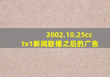 2002.10.25cctv1新闻联播之后的广告