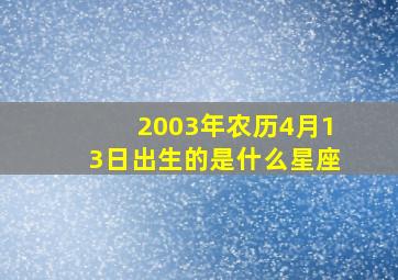 2003年农历4月13日出生的是什么星座