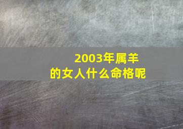 2003年属羊的女人什么命格呢