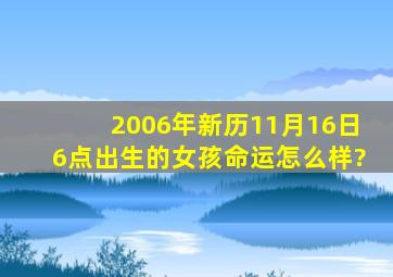 2006年新历11月16日6点出生的女孩命运怎么样?