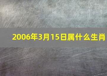 2006年3月15日属什么生肖