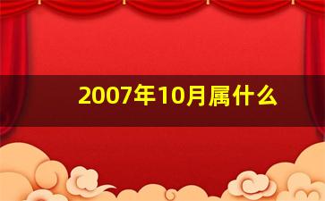 2007年10月属什么