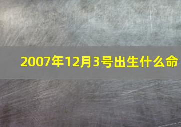 2007年12月3号出生什么命