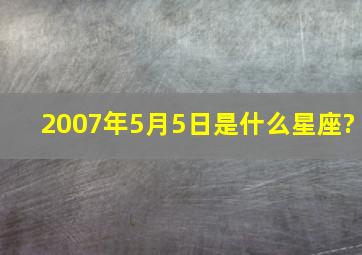 2007年5月5日是什么星座?