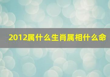 2012属什么生肖属相什么命