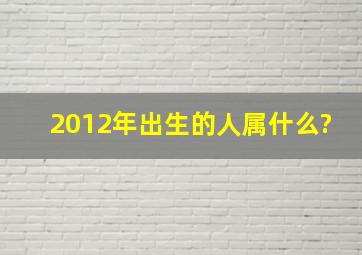 2012年出生的人属什么?