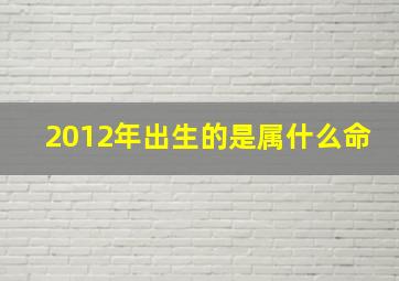 2012年出生的是属什么命