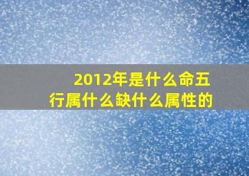 2012年是什么命五行属什么缺什么属性的