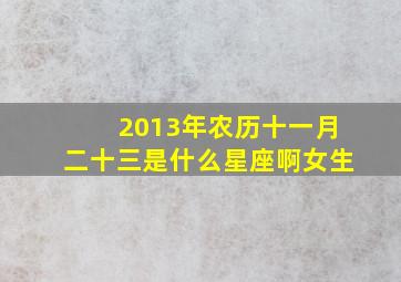 2013年农历十一月二十三是什么星座啊女生