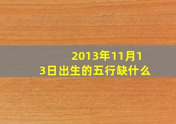 2013年11月13日出生的五行缺什么