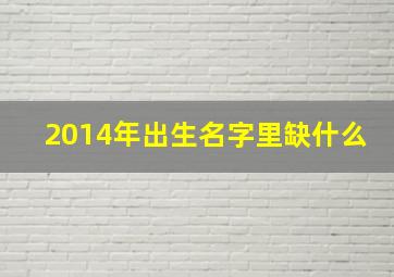 2014年出生名字里缺什么