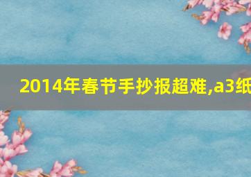 2014年春节手抄报超难,a3纸