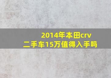 2014年本田crv二手车15万值得入手吗