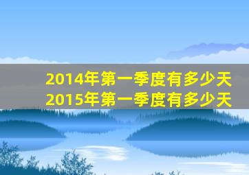 2014年第一季度有多少天2015年第一季度有多少天