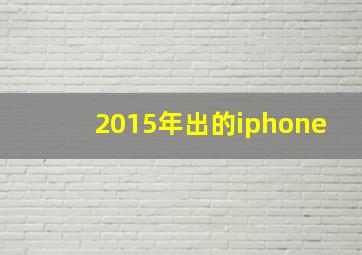 2015年出的iphone