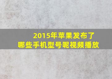 2015年苹果发布了哪些手机型号呢视频播放