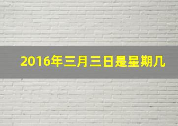 2016年三月三日是星期几