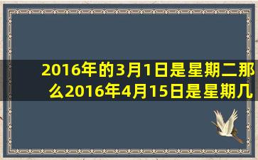 2016年的3月1日是星期二那么2016年4月15日是星期几