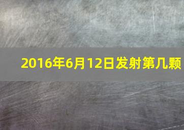 2016年6月12日发射第几颗