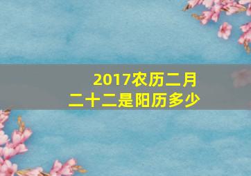 2017农历二月二十二是阳历多少