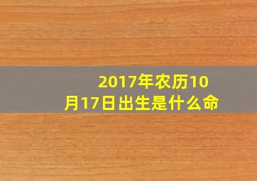 2017年农历10月17日出生是什么命