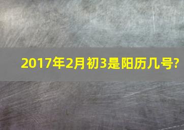 2017年2月初3是阳历几号?