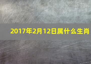 2017年2月12日属什么生肖