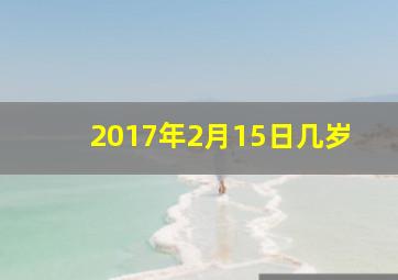 2017年2月15日几岁