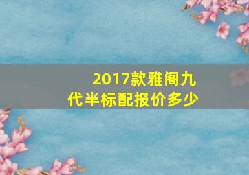 2017款雅阁九代半标配报价多少