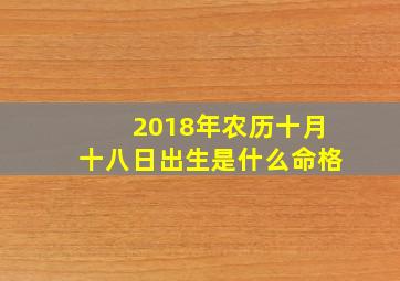 2018年农历十月十八日出生是什么命格