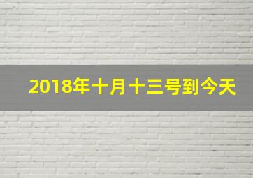 2018年十月十三号到今天