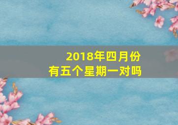 2018年四月份有五个星期一对吗