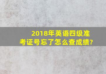 2018年英语四级准考证号忘了怎么查成绩?