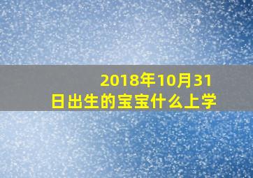 2018年10月31日出生的宝宝什么上学