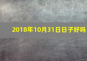 2018年10月31日日子好吗